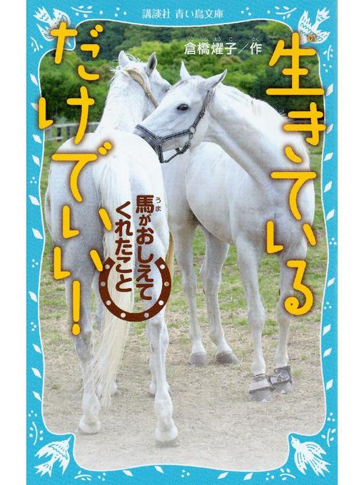 倉橋燿子作の生きているだけでいい! 馬がおしえてくれたこと: 本編の作品詳細 - 貸出可能